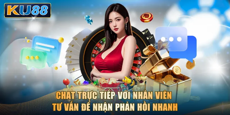Chat trực tiếp với nhân viên tư vấn để nhận phản hồi nhanh