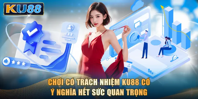 Chơi có trách nhiệm KU88 có ý nghĩa hết sức quan trọng