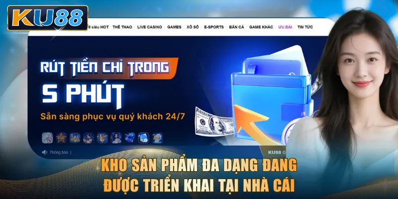Kho sản phẩm đa dạng đang được triển khai tại nhà cái