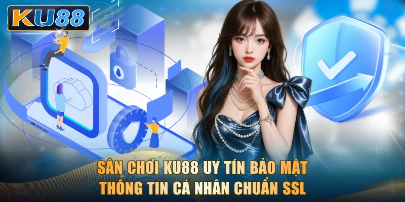 Sân chơi KU88 uy tín bảo mật thông tin cá nhân chuẩn SSL