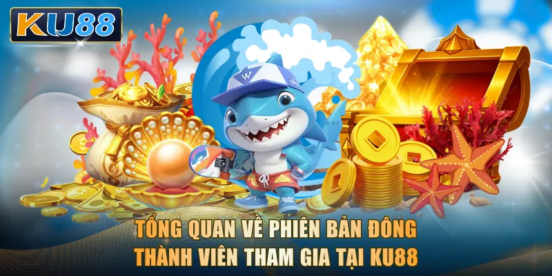 Tổng quan về phiên bản đông thành viên tham gia tại KU88